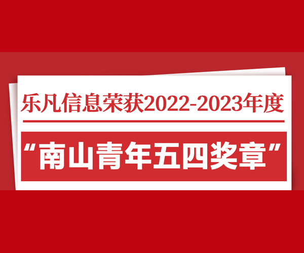 喜报 | 乐凡信息荣获2022-2023年度“南山青年五四奖章”集体！
